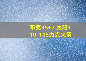 布克35+7 太阳110-105力克火箭